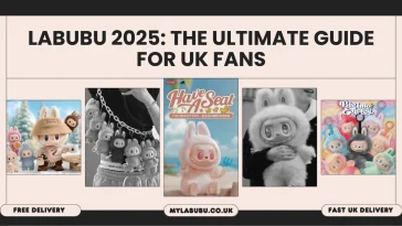 Labubu 2025: The Ultimate Guide for UK Fans